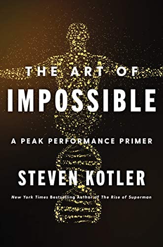The Art of Impossible A Peak Performance Primer by Steven Kotler